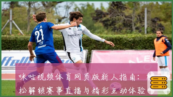 咪咕视频体育网页版新人指南：轻松解锁赛事直播与精彩互动体验