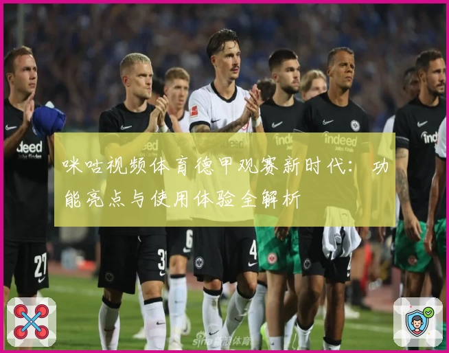 咪咕视频体育德甲观赛新时代：功能亮点与使用体验全解析