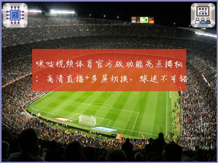 咪咕视频体育官方版功能亮点揭秘：高清直播+多屏切换，球迷不可错过的观看神器