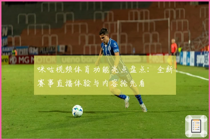 咪咕视频体育功能亮点盘点:全新赛事直播体验与内容抢先看