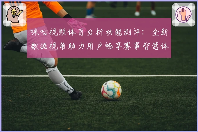 咪咕视频体育分析功能测评：全新数据视角助力用户畅享赛事智慧体验