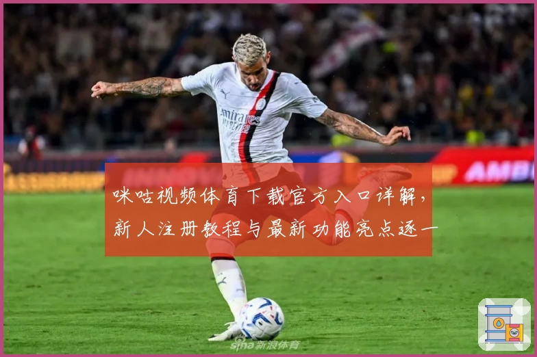 咪咕视频体育下载官方入口详解，新人注册教程与最新功能亮点逐一盘点