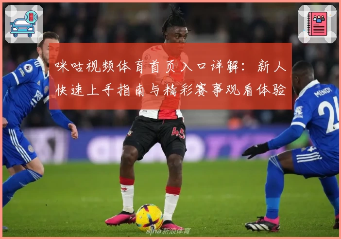 咪咕视频体育首页入口详解:新人快速上手指南与精彩赛事观看体验