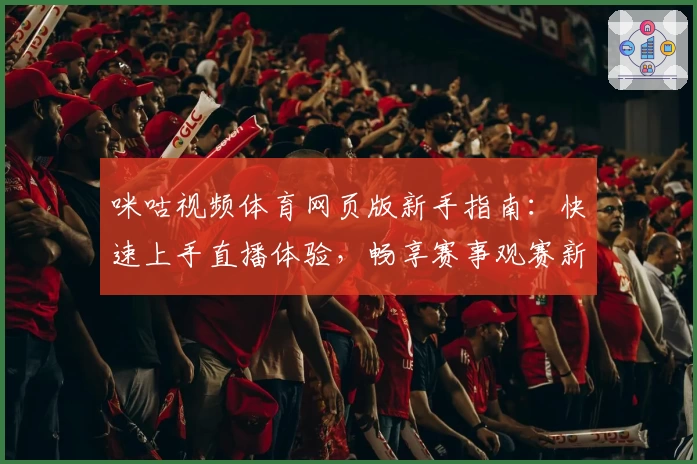 咪咕视频体育网页版新手指南:快速上手直播体验,畅享赛事观赛新方式